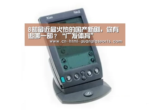 8部最近最火热的国产新剧,你有追哪一部?“广发体育”(图3) 广发体育官网